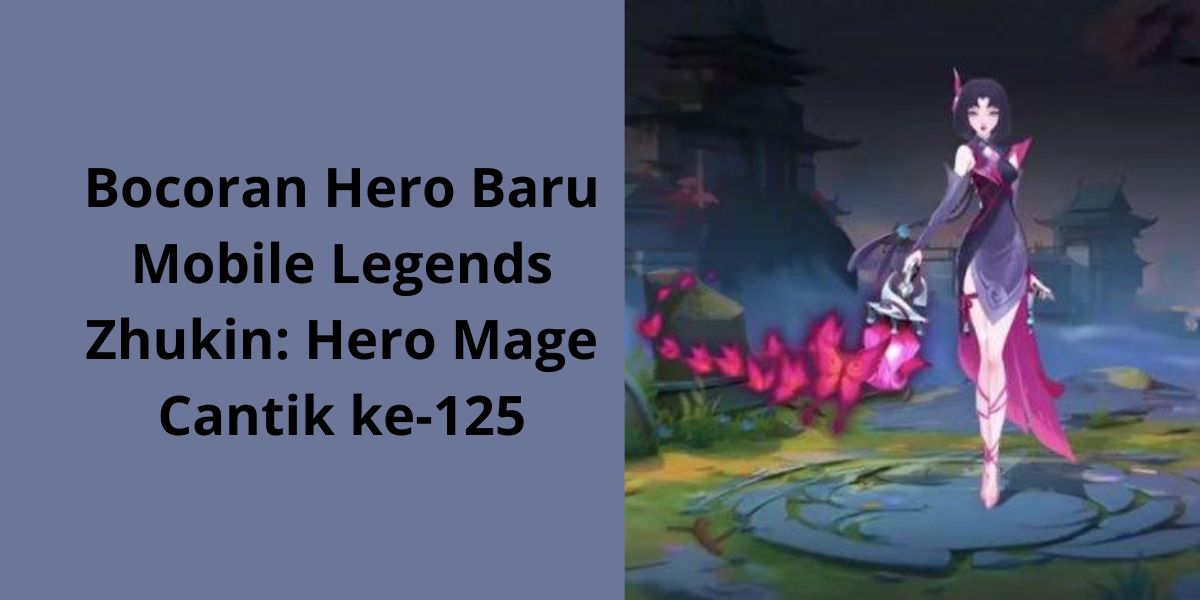 Bocoran Hero Baru Mobile Legends Zhukin: Hero Mage Cantik ke-125