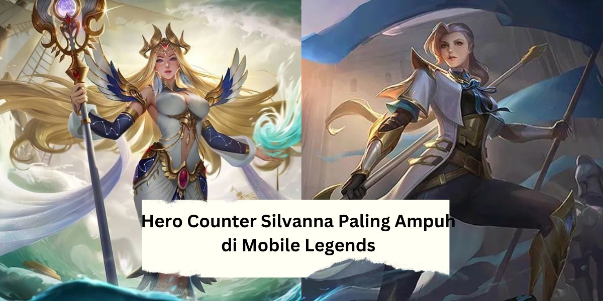 7 Hero Counter Silvanna yang Paling Ampuh di Mobile Legends
